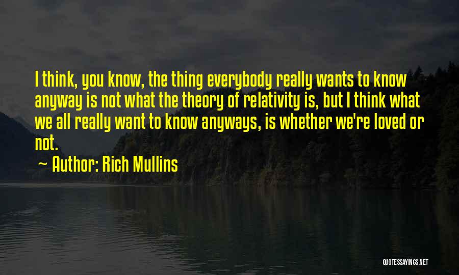 Rich Mullins Quotes: I Think, You Know, The Thing Everybody Really Wants To Know Anyway Is Not What The Theory Of Relativity Is,