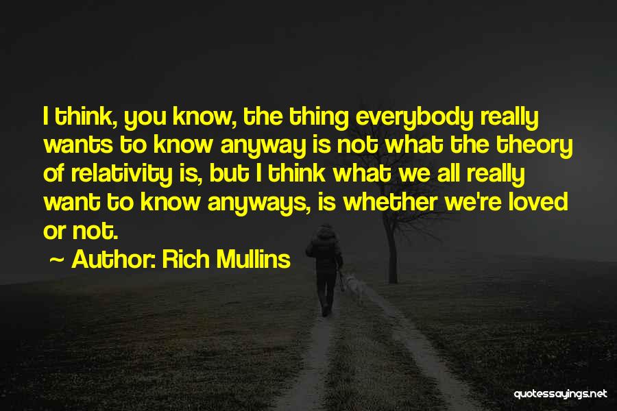 Rich Mullins Quotes: I Think, You Know, The Thing Everybody Really Wants To Know Anyway Is Not What The Theory Of Relativity Is,