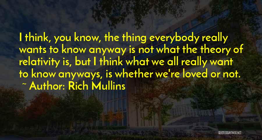 Rich Mullins Quotes: I Think, You Know, The Thing Everybody Really Wants To Know Anyway Is Not What The Theory Of Relativity Is,