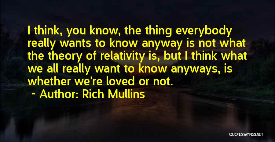 Rich Mullins Quotes: I Think, You Know, The Thing Everybody Really Wants To Know Anyway Is Not What The Theory Of Relativity Is,