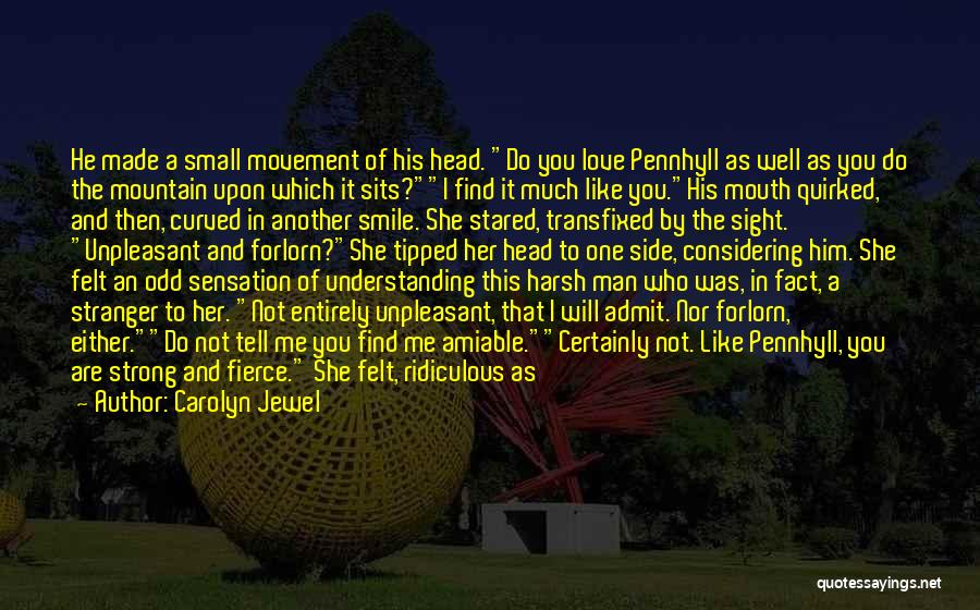 Carolyn Jewel Quotes: He Made A Small Movement Of His Head. Do You Love Pennhyll As Well As You Do The Mountain Upon