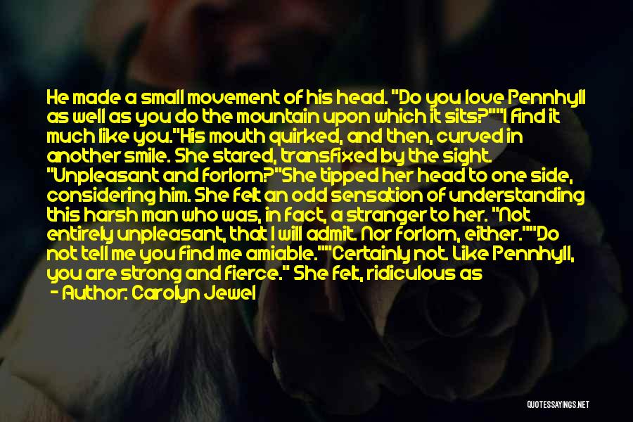 Carolyn Jewel Quotes: He Made A Small Movement Of His Head. Do You Love Pennhyll As Well As You Do The Mountain Upon