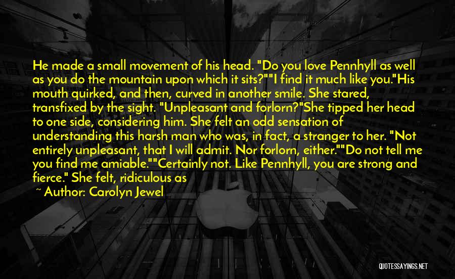 Carolyn Jewel Quotes: He Made A Small Movement Of His Head. Do You Love Pennhyll As Well As You Do The Mountain Upon