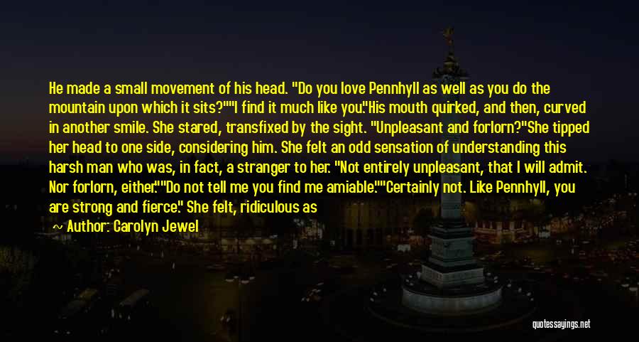 Carolyn Jewel Quotes: He Made A Small Movement Of His Head. Do You Love Pennhyll As Well As You Do The Mountain Upon