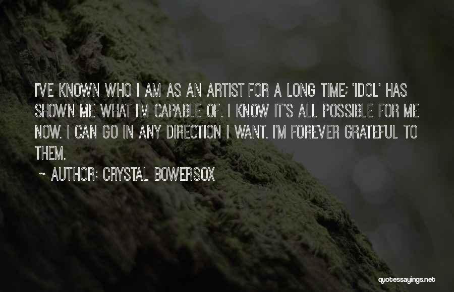 Crystal Bowersox Quotes: I've Known Who I Am As An Artist For A Long Time; 'idol' Has Shown Me What I'm Capable Of.