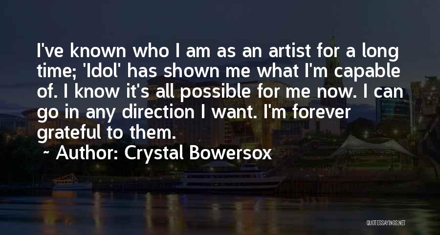 Crystal Bowersox Quotes: I've Known Who I Am As An Artist For A Long Time; 'idol' Has Shown Me What I'm Capable Of.