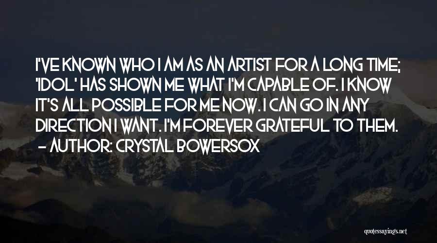 Crystal Bowersox Quotes: I've Known Who I Am As An Artist For A Long Time; 'idol' Has Shown Me What I'm Capable Of.