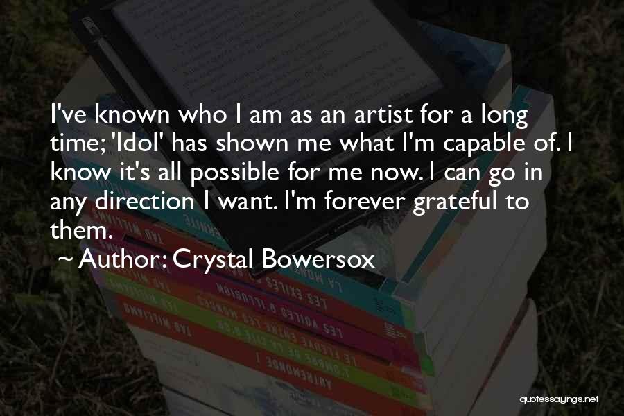 Crystal Bowersox Quotes: I've Known Who I Am As An Artist For A Long Time; 'idol' Has Shown Me What I'm Capable Of.