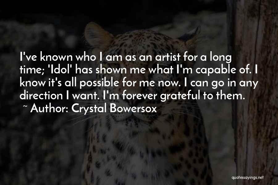 Crystal Bowersox Quotes: I've Known Who I Am As An Artist For A Long Time; 'idol' Has Shown Me What I'm Capable Of.