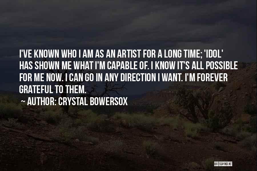 Crystal Bowersox Quotes: I've Known Who I Am As An Artist For A Long Time; 'idol' Has Shown Me What I'm Capable Of.