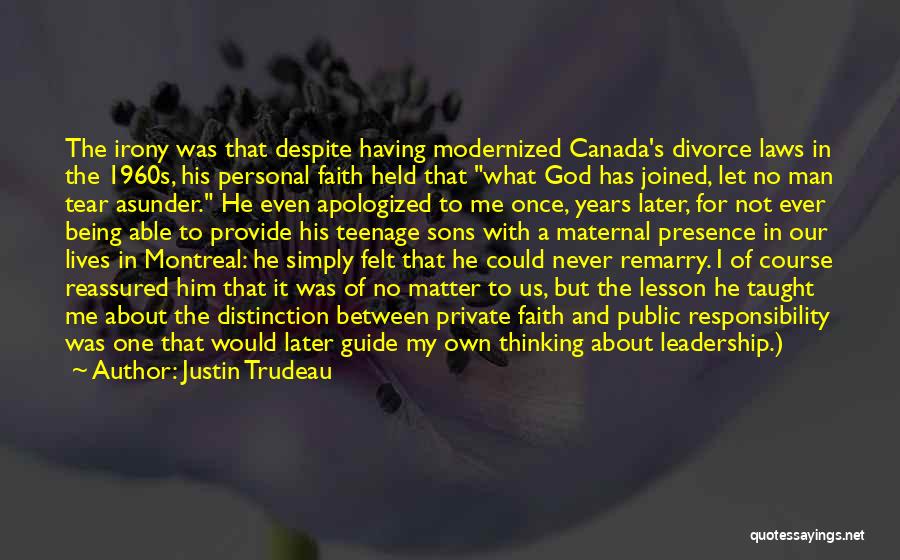 Justin Trudeau Quotes: The Irony Was That Despite Having Modernized Canada's Divorce Laws In The 1960s, His Personal Faith Held That What God