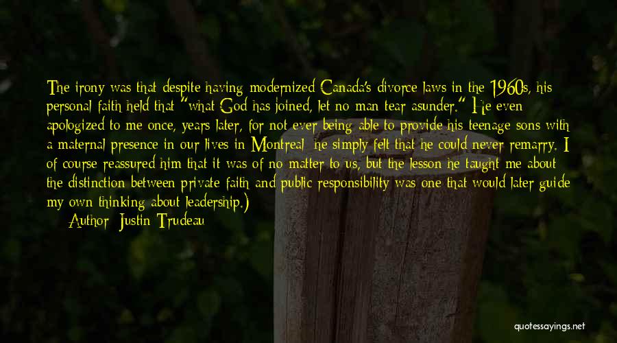 Justin Trudeau Quotes: The Irony Was That Despite Having Modernized Canada's Divorce Laws In The 1960s, His Personal Faith Held That What God