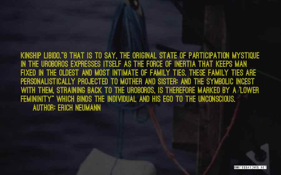 Erich Neumann Quotes: Kinship Libido.8 That Is To Say, The Original State Of Participation Mystique In The Uroboros Expresses Itself As The Force