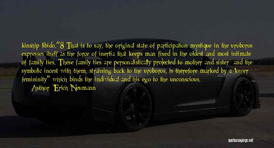 Erich Neumann Quotes: Kinship Libido.8 That Is To Say, The Original State Of Participation Mystique In The Uroboros Expresses Itself As The Force