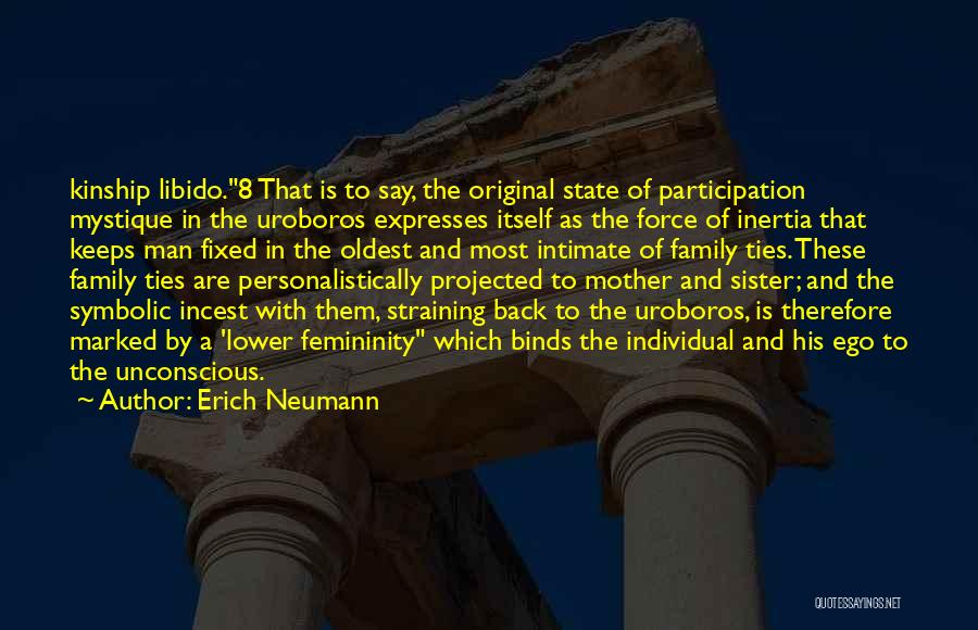 Erich Neumann Quotes: Kinship Libido.8 That Is To Say, The Original State Of Participation Mystique In The Uroboros Expresses Itself As The Force