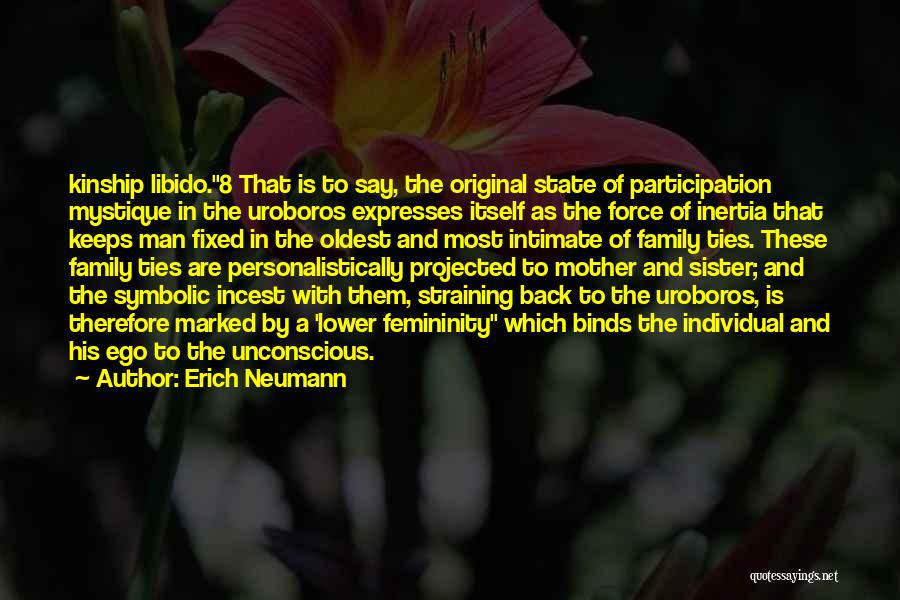 Erich Neumann Quotes: Kinship Libido.8 That Is To Say, The Original State Of Participation Mystique In The Uroboros Expresses Itself As The Force