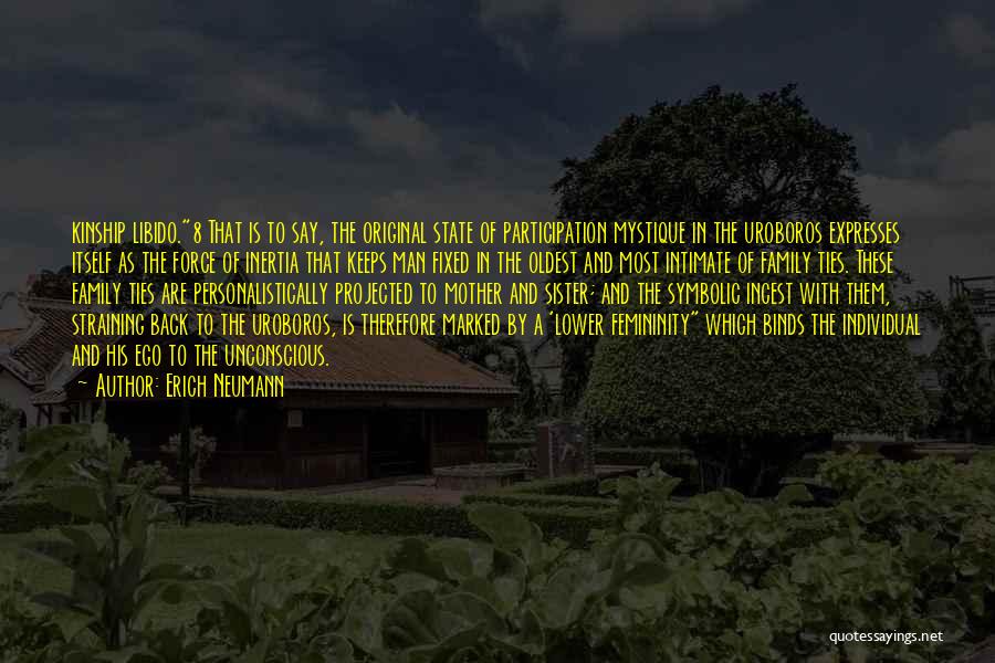 Erich Neumann Quotes: Kinship Libido.8 That Is To Say, The Original State Of Participation Mystique In The Uroboros Expresses Itself As The Force