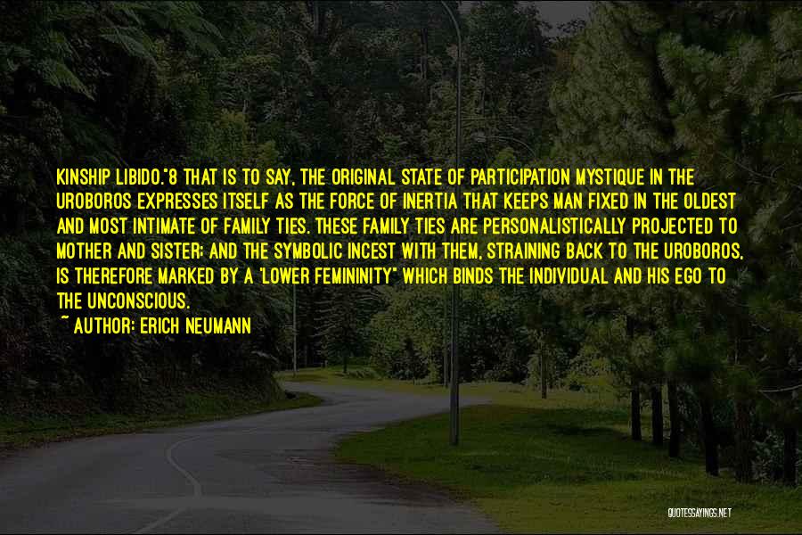 Erich Neumann Quotes: Kinship Libido.8 That Is To Say, The Original State Of Participation Mystique In The Uroboros Expresses Itself As The Force