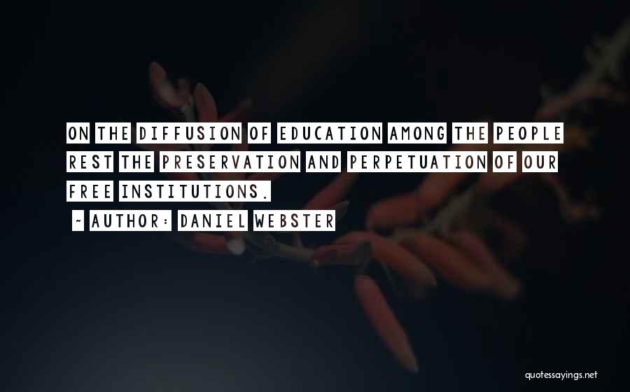 Daniel Webster Quotes: On The Diffusion Of Education Among The People Rest The Preservation And Perpetuation Of Our Free Institutions.