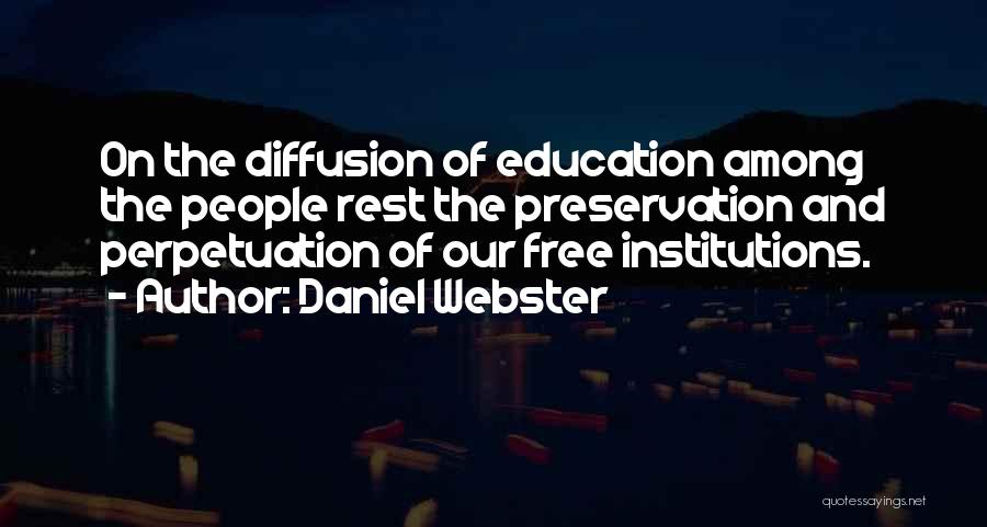 Daniel Webster Quotes: On The Diffusion Of Education Among The People Rest The Preservation And Perpetuation Of Our Free Institutions.