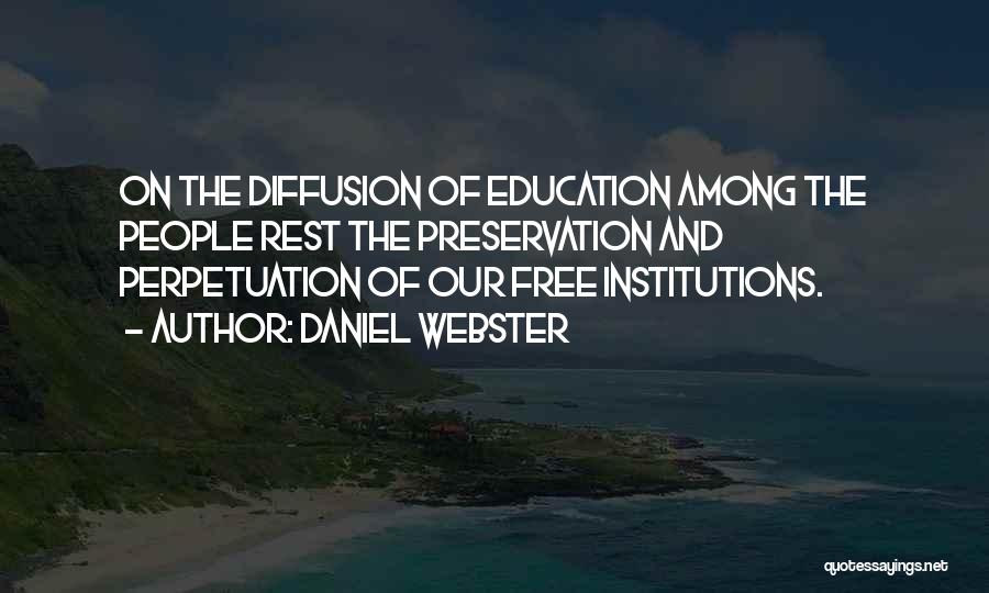 Daniel Webster Quotes: On The Diffusion Of Education Among The People Rest The Preservation And Perpetuation Of Our Free Institutions.