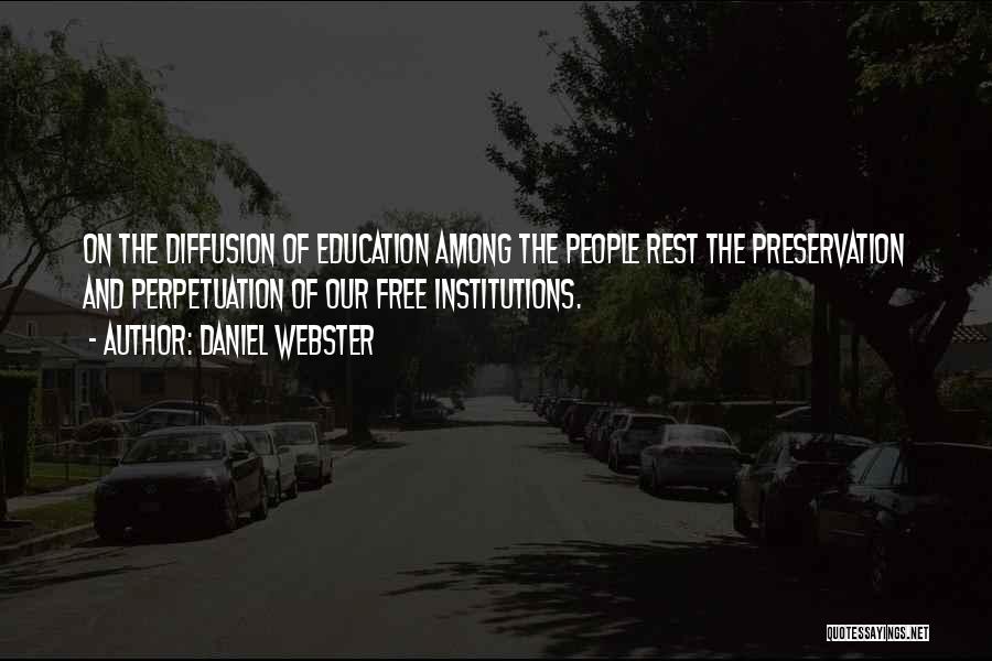 Daniel Webster Quotes: On The Diffusion Of Education Among The People Rest The Preservation And Perpetuation Of Our Free Institutions.