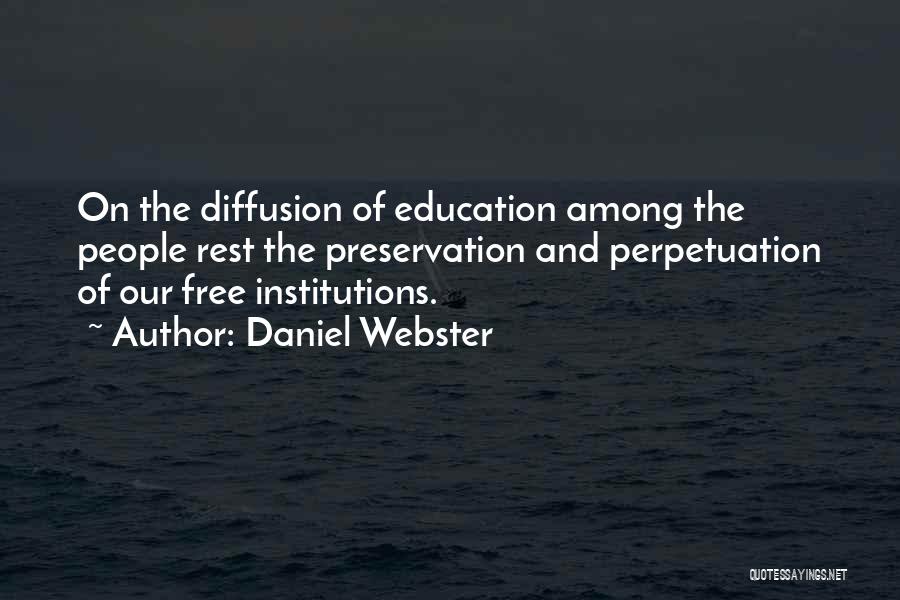 Daniel Webster Quotes: On The Diffusion Of Education Among The People Rest The Preservation And Perpetuation Of Our Free Institutions.