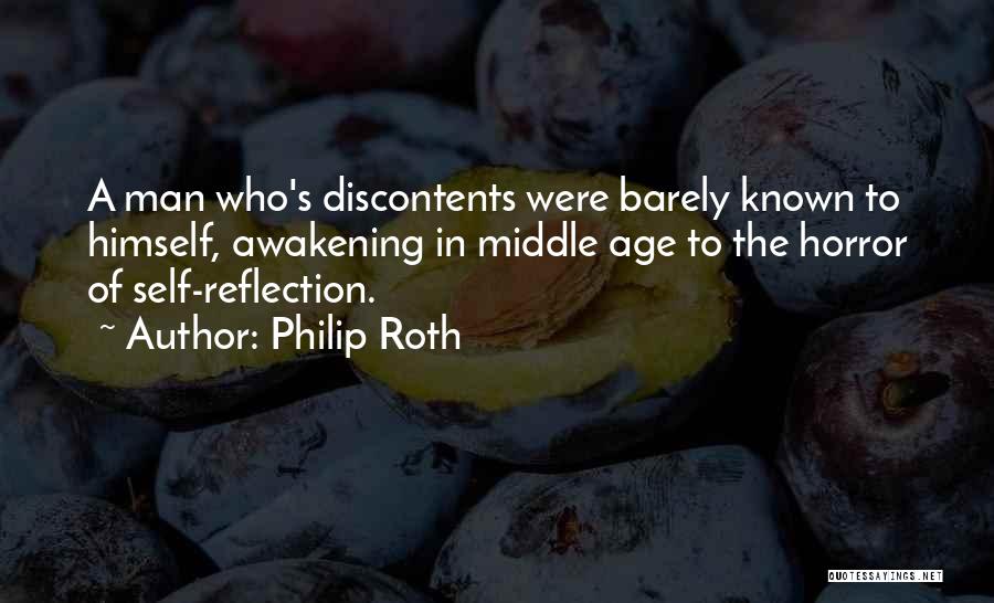 Philip Roth Quotes: A Man Who's Discontents Were Barely Known To Himself, Awakening In Middle Age To The Horror Of Self-reflection.