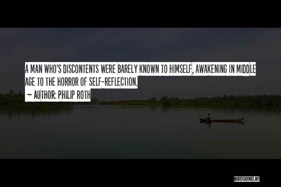 Philip Roth Quotes: A Man Who's Discontents Were Barely Known To Himself, Awakening In Middle Age To The Horror Of Self-reflection.