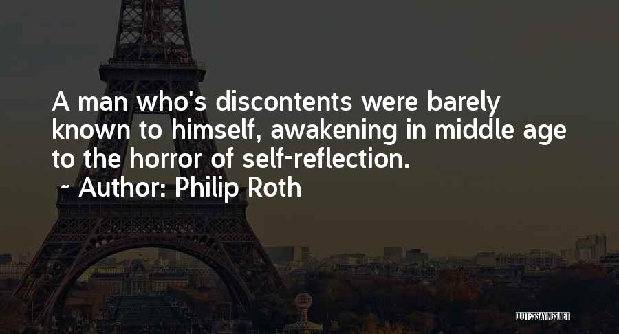 Philip Roth Quotes: A Man Who's Discontents Were Barely Known To Himself, Awakening In Middle Age To The Horror Of Self-reflection.
