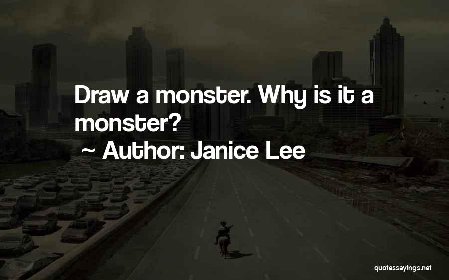 Janice Lee Quotes: Draw A Monster. Why Is It A Monster?