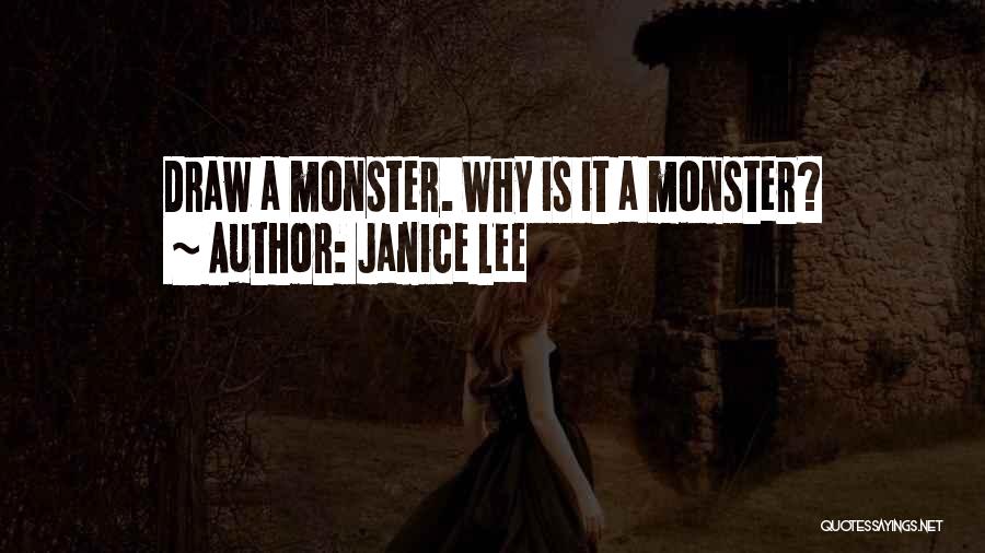 Janice Lee Quotes: Draw A Monster. Why Is It A Monster?