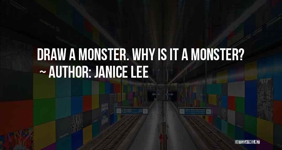 Janice Lee Quotes: Draw A Monster. Why Is It A Monster?