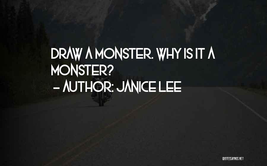 Janice Lee Quotes: Draw A Monster. Why Is It A Monster?