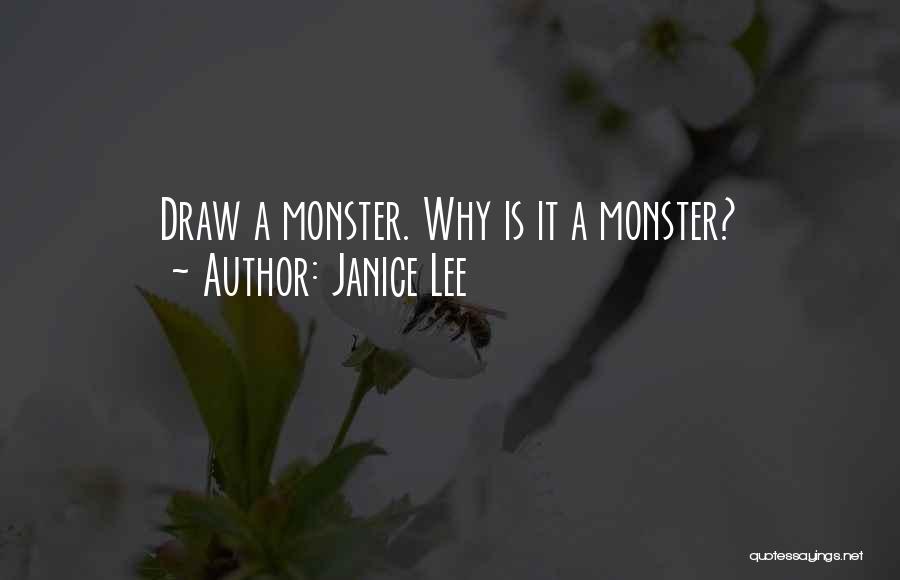 Janice Lee Quotes: Draw A Monster. Why Is It A Monster?