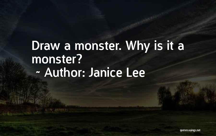 Janice Lee Quotes: Draw A Monster. Why Is It A Monster?