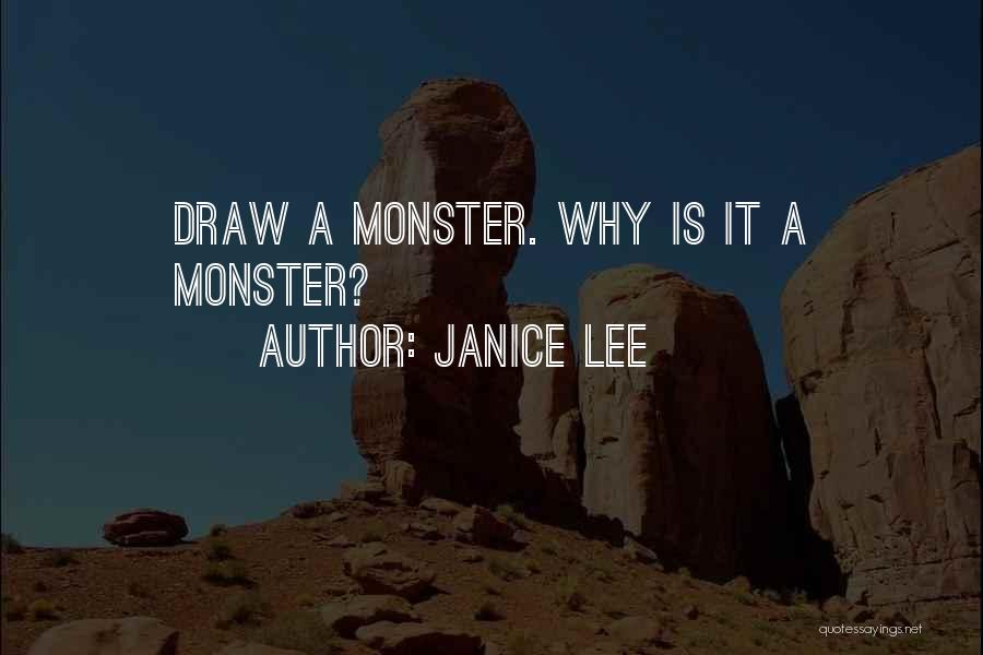 Janice Lee Quotes: Draw A Monster. Why Is It A Monster?