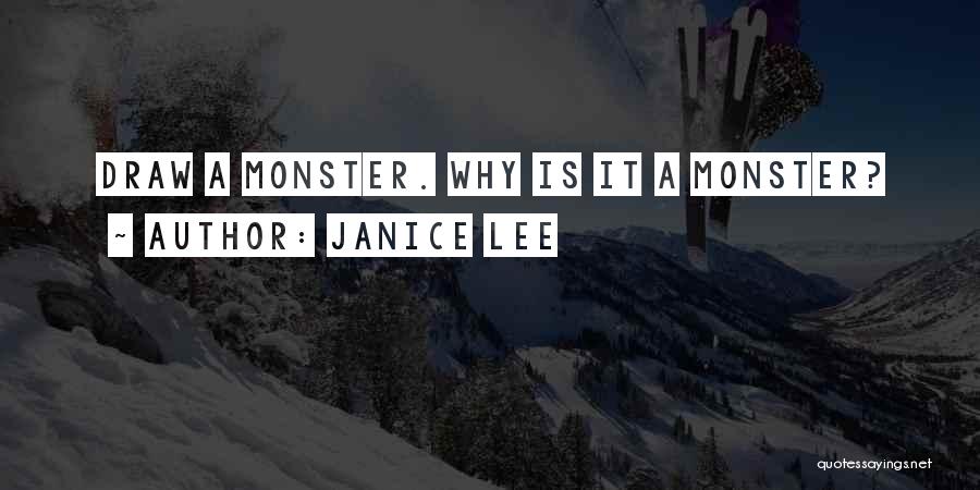 Janice Lee Quotes: Draw A Monster. Why Is It A Monster?