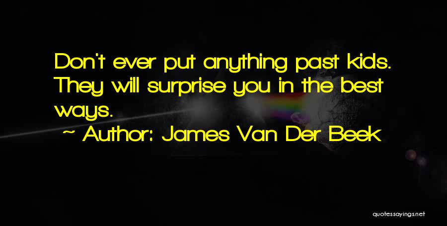 James Van Der Beek Quotes: Don't Ever Put Anything Past Kids. They Will Surprise You In The Best Ways.