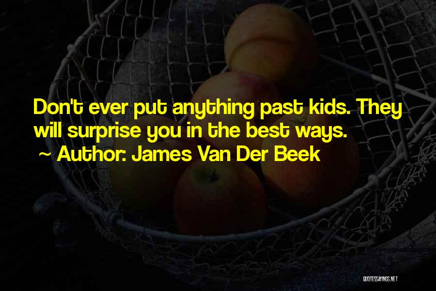 James Van Der Beek Quotes: Don't Ever Put Anything Past Kids. They Will Surprise You In The Best Ways.