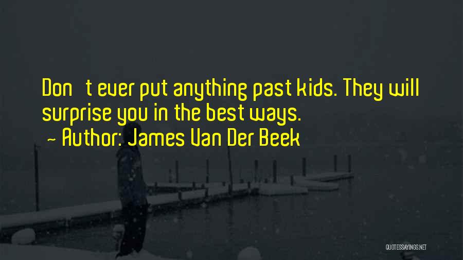 James Van Der Beek Quotes: Don't Ever Put Anything Past Kids. They Will Surprise You In The Best Ways.