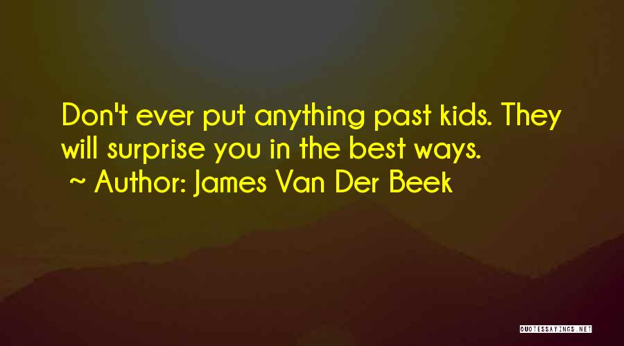 James Van Der Beek Quotes: Don't Ever Put Anything Past Kids. They Will Surprise You In The Best Ways.