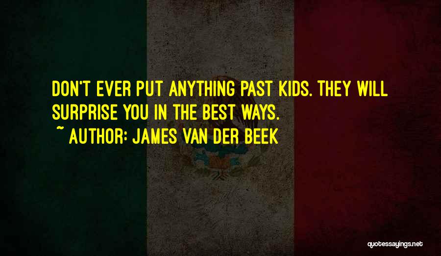 James Van Der Beek Quotes: Don't Ever Put Anything Past Kids. They Will Surprise You In The Best Ways.