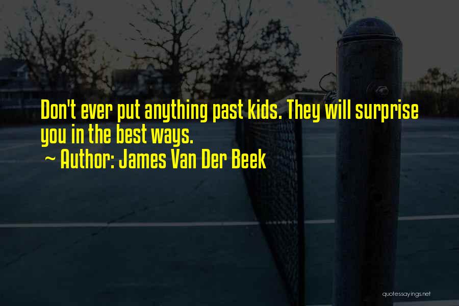 James Van Der Beek Quotes: Don't Ever Put Anything Past Kids. They Will Surprise You In The Best Ways.