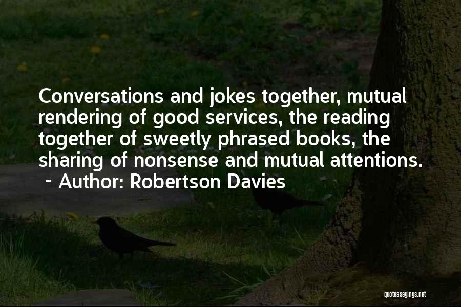 Robertson Davies Quotes: Conversations And Jokes Together, Mutual Rendering Of Good Services, The Reading Together Of Sweetly Phrased Books, The Sharing Of Nonsense