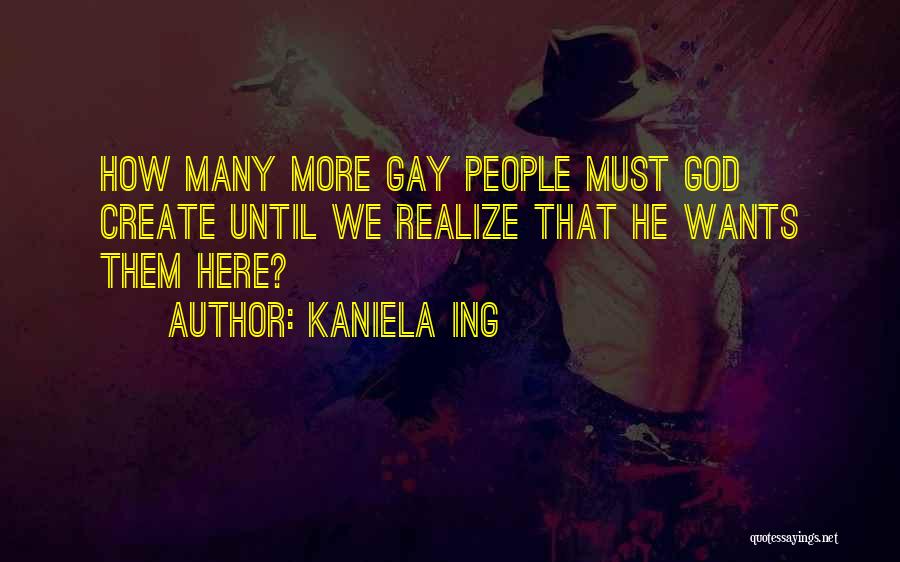 Kaniela Ing Quotes: How Many More Gay People Must God Create Until We Realize That He Wants Them Here?