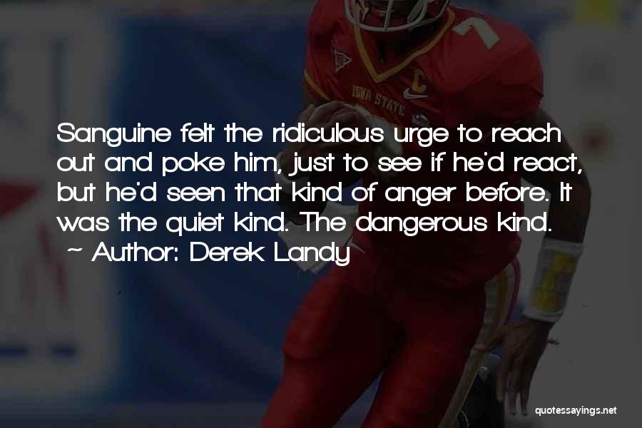 Derek Landy Quotes: Sanguine Felt The Ridiculous Urge To Reach Out And Poke Him, Just To See If He'd React, But He'd Seen