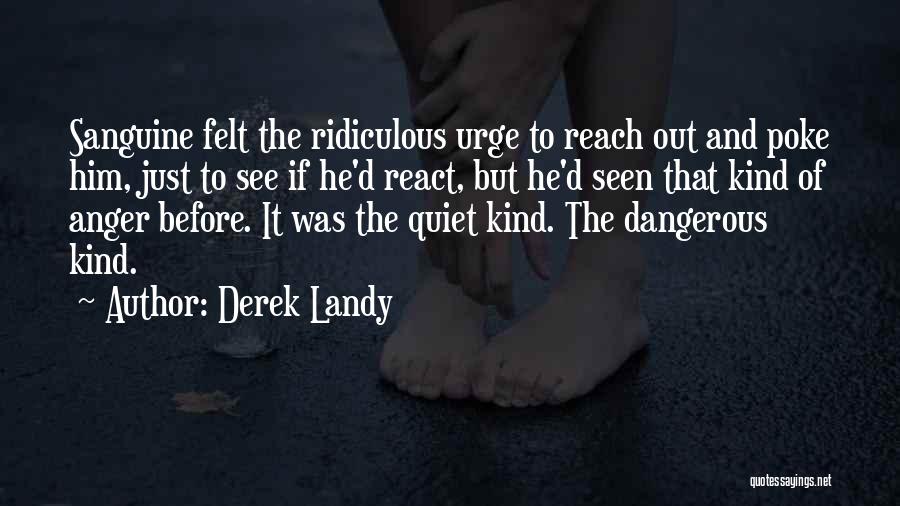 Derek Landy Quotes: Sanguine Felt The Ridiculous Urge To Reach Out And Poke Him, Just To See If He'd React, But He'd Seen