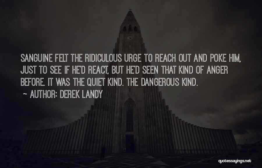 Derek Landy Quotes: Sanguine Felt The Ridiculous Urge To Reach Out And Poke Him, Just To See If He'd React, But He'd Seen