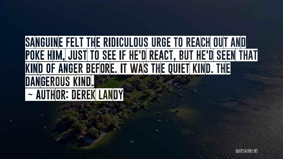 Derek Landy Quotes: Sanguine Felt The Ridiculous Urge To Reach Out And Poke Him, Just To See If He'd React, But He'd Seen